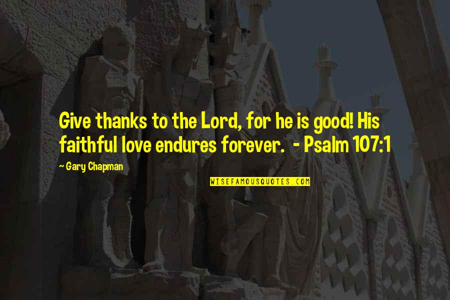 Lord I Give You Thanks Quotes By Gary Chapman: Give thanks to the Lord, for he is