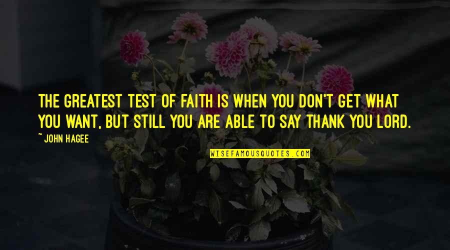 Lord I Just Want To Say Thank You Quotes By John Hagee: The greatest test of faith is when you