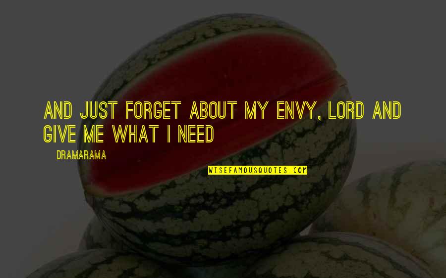 Lord I Need You Now More Than Ever Quotes By Dramarama: And just forget about my envy, Lord and
