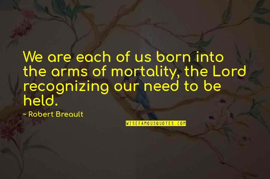 Lord I Need You Now Quotes By Robert Breault: We are each of us born into the Lord I Need You Now Quotes By Robert Breault: We are each of us born into the