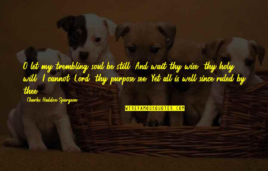 Lord I Will Wait Quotes By Charles Haddon Spurgeon: O let my trembling soul be still, And