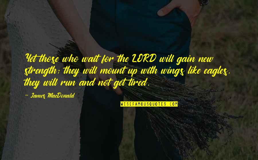 Lord I Will Wait Quotes By James MacDonald: Yet those who wait for the LORD will Lord I Will Wait Quotes By James MacDonald: Yet those who wait for the LORD will