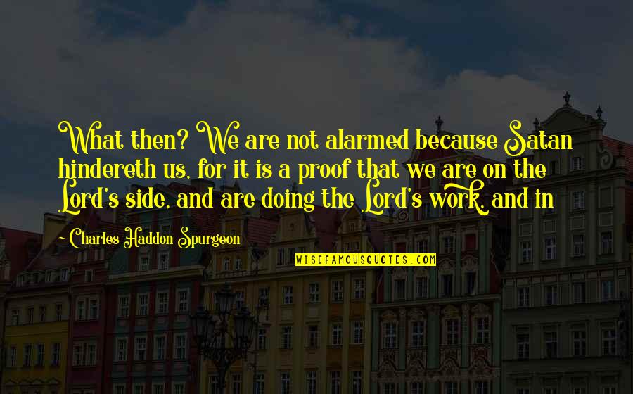 Lord Is By My Side Quotes By Charles Haddon Spurgeon: What then? We are not alarmed because Satan