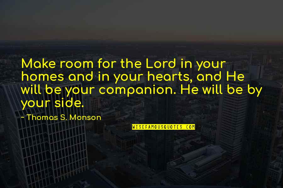 Lord Is By My Side Quotes By Thomas S. Monson: Make room for the Lord in your homes