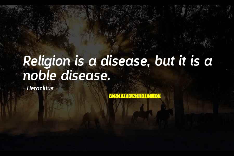 Lord Is My Light And My Salvation Quotes By Heraclitus: Religion is a disease, but it is a