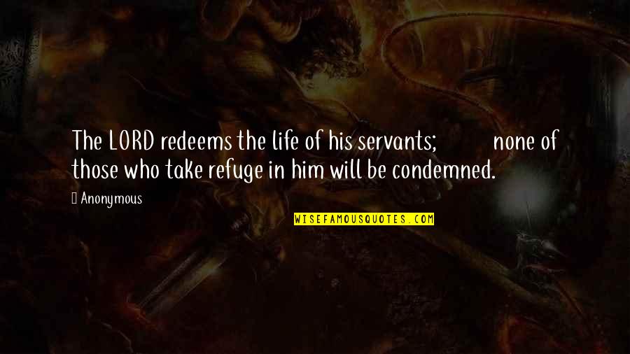 Lord Is My Refuge Quotes By Anonymous: The LORD redeems the life of his servants; Lord Is My Refuge Quotes By Anonymous: The LORD redeems the life of his servants;