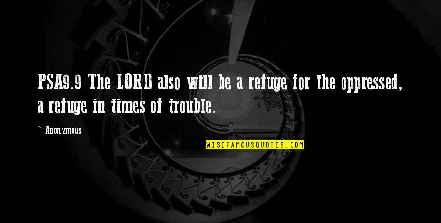 Lord Is My Refuge Quotes By Anonymous: PSA9.9 The LORD also will be a refuge