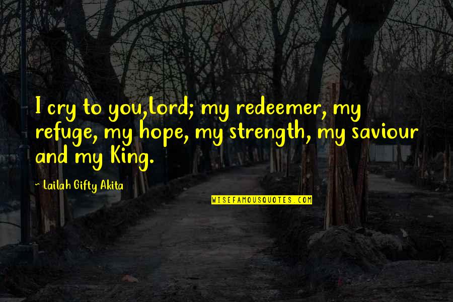 Lord Is My Refuge Quotes By Lailah Gifty Akita: I cry to you,Lord; my redeemer, my refuge, Lord Is My Refuge Quotes By Lailah Gifty Akita: I cry to you,Lord; my redeemer, my refuge,