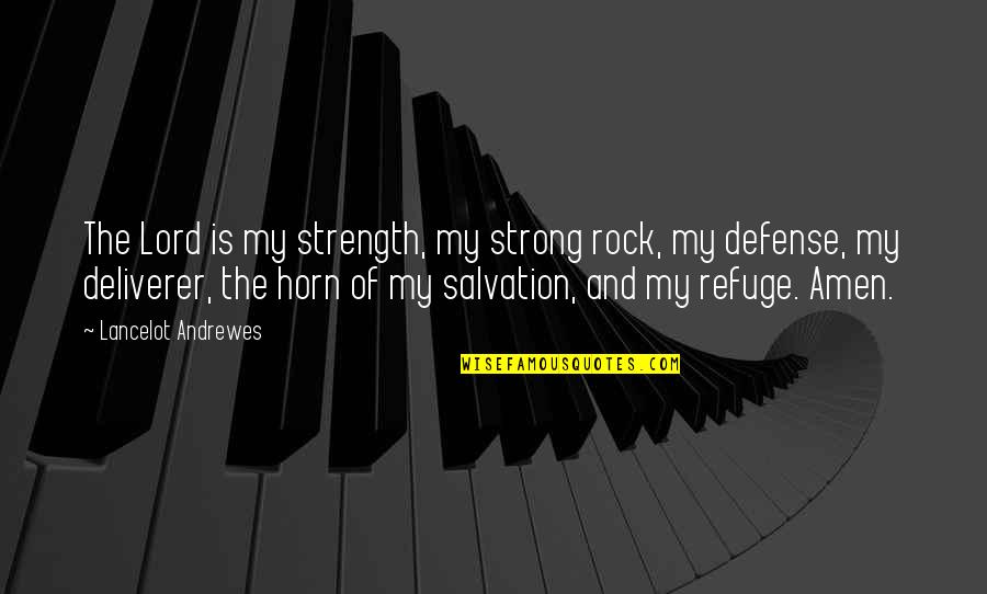 Lord Is My Refuge Quotes By Lancelot Andrewes: The Lord is my strength, my strong rock, Lord Is My Refuge Quotes By Lancelot Andrewes: The Lord is my strength, my strong rock,