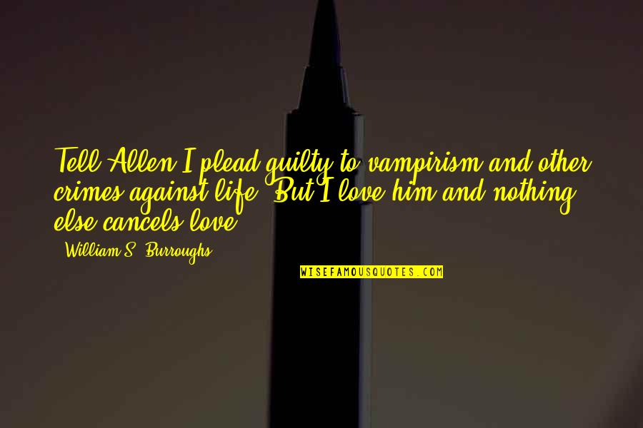 Lord Jagannath Quotes By William S. Burroughs: Tell Allen I plead guilty to vampirism and