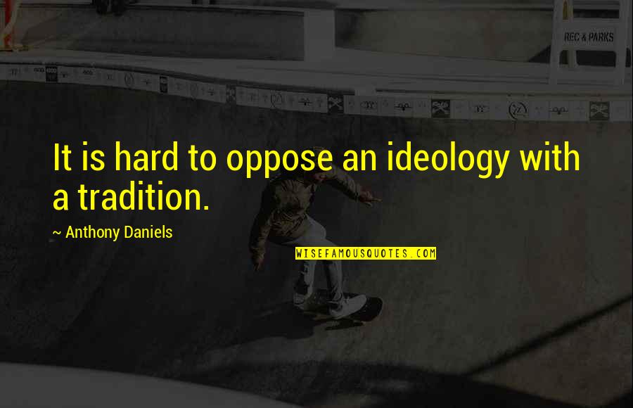 Lord Jeffrey Quotes By Anthony Daniels: It is hard to oppose an ideology with Lord Jeffrey Quotes By Anthony Daniels: It is hard to oppose an ideology with