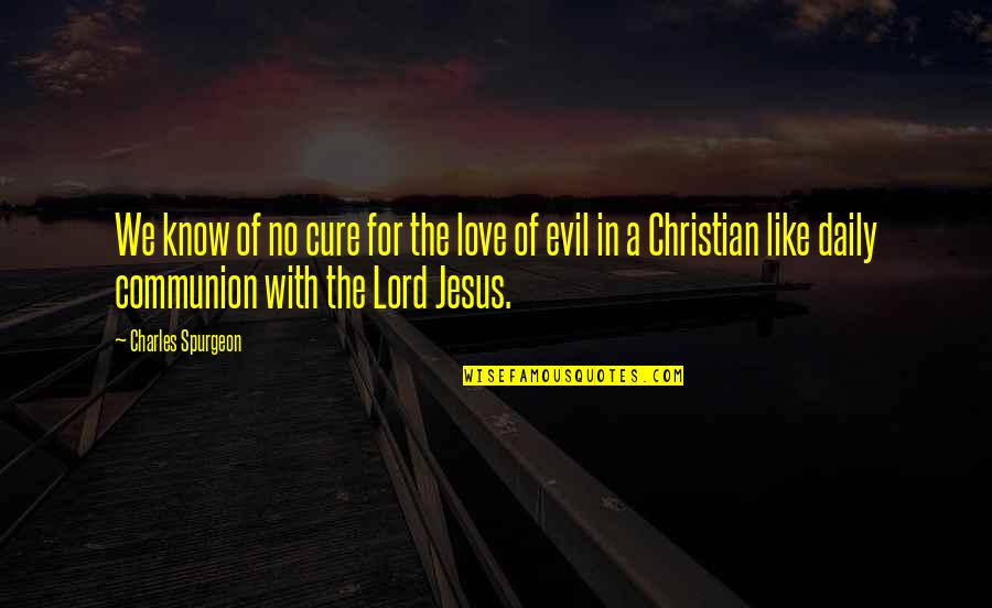 Lord Jesus Love Quotes By Charles Spurgeon: We know of no cure for the love