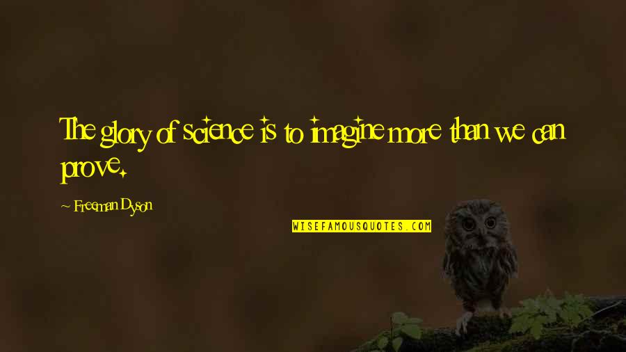 Lord Jim Quotes By Freeman Dyson: The glory of science is to imagine more