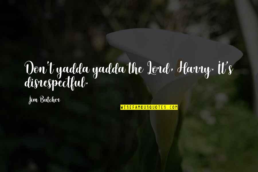 Lord Jim Quotes By Jim Butcher: Don't yadda yadda the Lord, Harry. It's disrespectful.