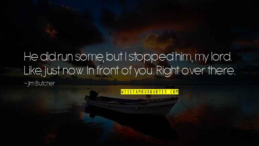 Lord Jim Quotes By Jim Butcher: He did run some, but I stopped him,