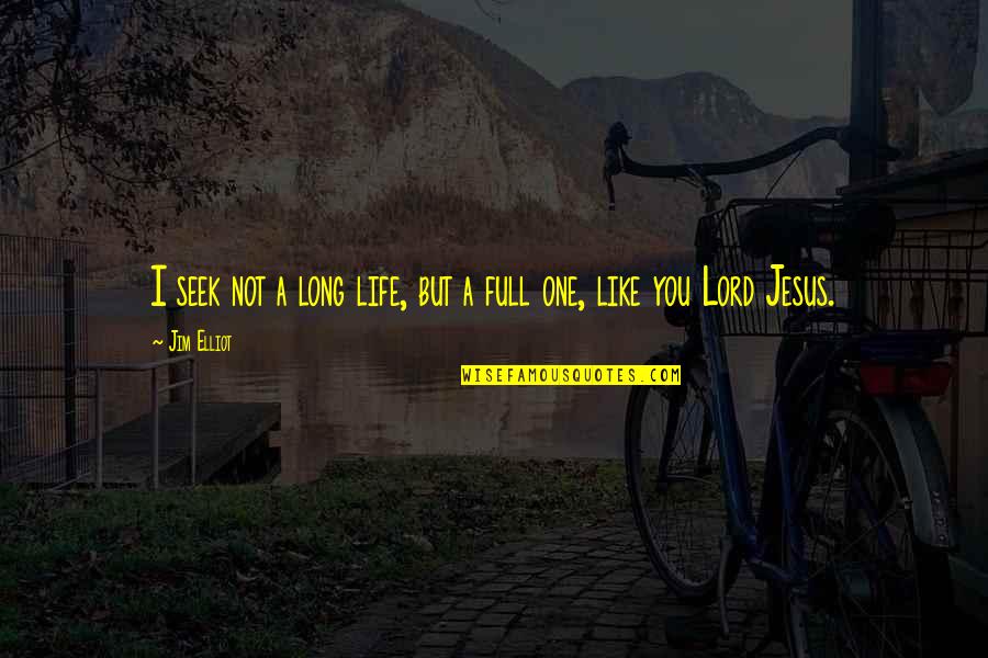 Lord Jim Quotes By Jim Elliot: I seek not a long life, but a