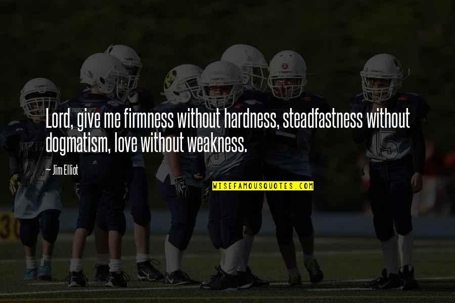 Lord Jim Quotes By Jim Elliot: Lord, give me firmness without hardness, steadfastness without
