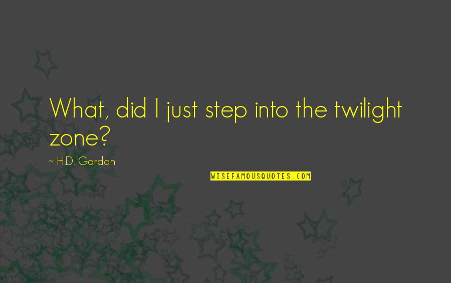 Lord Jonathan Sacks Quotes By H.D. Gordon: What, did I just step into the twilight Lord Jonathan Sacks Quotes By H.D. Gordon: What, did I just step into the twilight