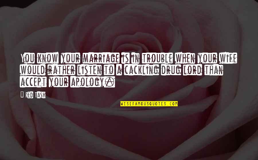 Lord Just Listen Quotes By Red Tash: You know your marriage is in trouble when Lord Just Listen Quotes By Red Tash: You know your marriage is in trouble when