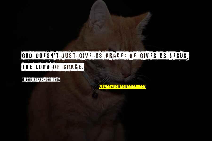 Lord Just Quotes By Joni Eareckson Tada: God doesn't just give us grace; He gives Lord Just Quotes By Joni Eareckson Tada: God doesn't just give us grace; He gives