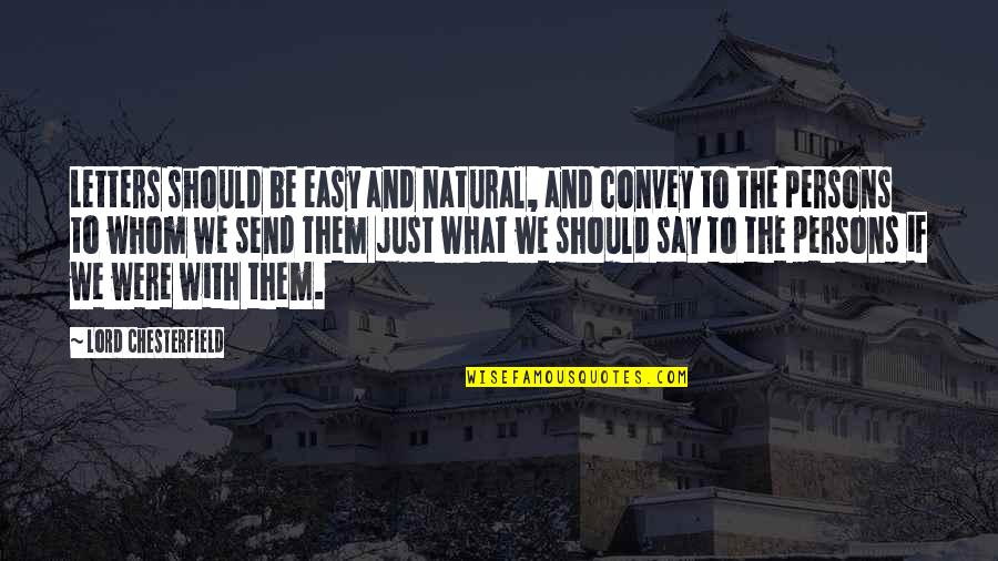Lord Just Quotes By Lord Chesterfield: Letters should be easy and natural, and convey Lord Just Quotes By Lord Chesterfield: Letters should be easy and natural, and convey