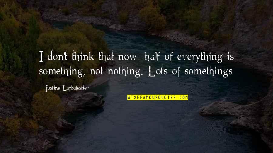 Lord Kanha Quotes By Justine Larbalestier: I don't think that now: half of everything