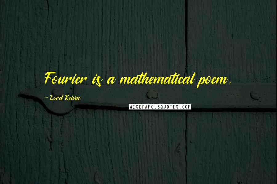 Lord Kelvin quotes: Fourier is a mathematical poem.