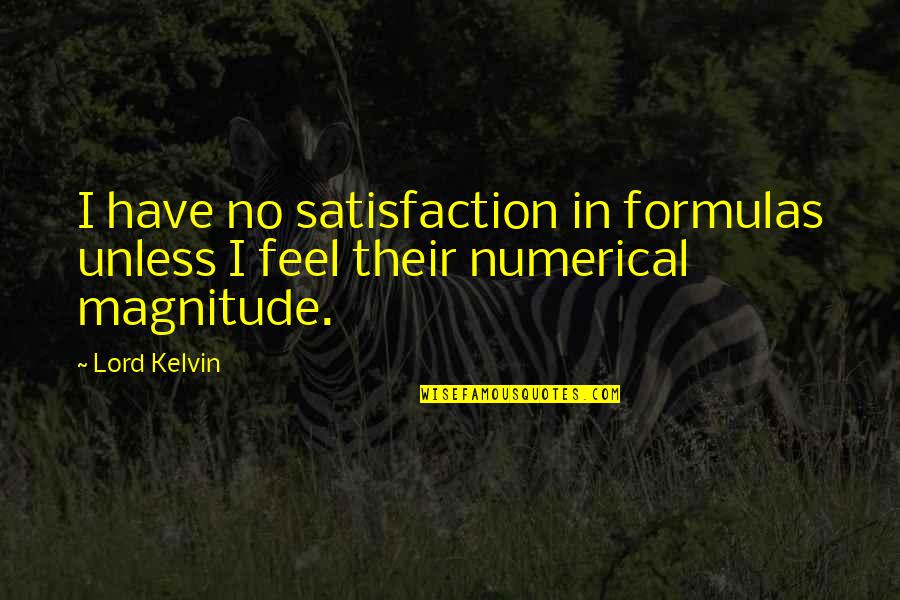 Lord Kelvin's Quotes By Lord Kelvin: I have no satisfaction in formulas unless I