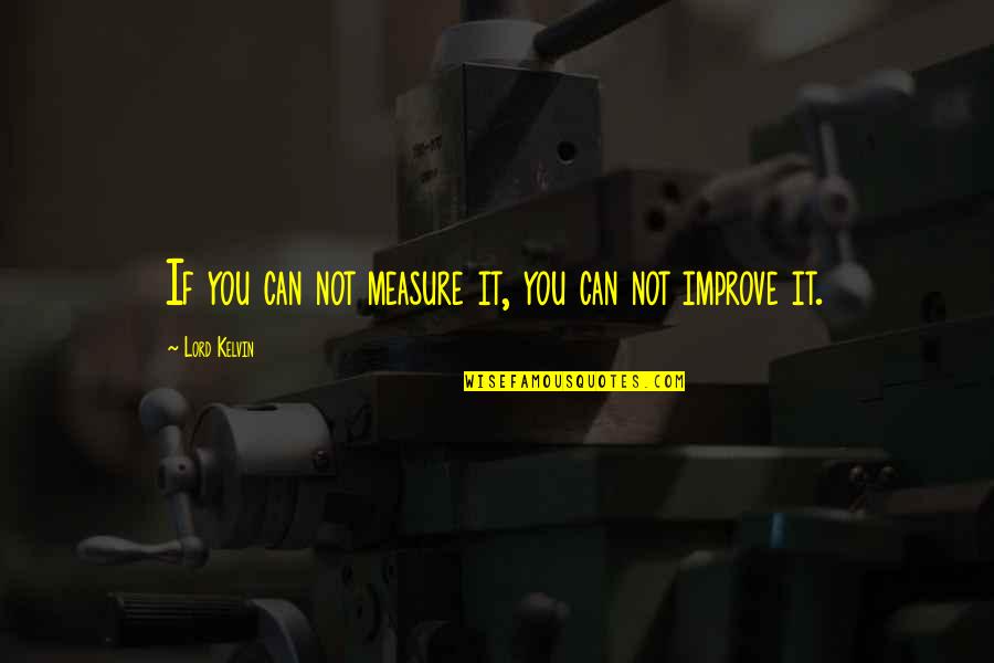 Lord Kelvin's Quotes By Lord Kelvin: If you can not measure it, you can