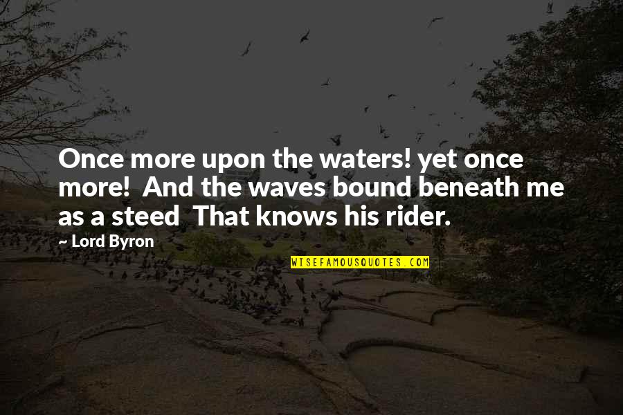 Lord Knows Best Quotes By Lord Byron: Once more upon the waters! yet once more!