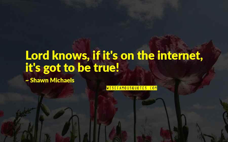 Lord Knows Best Quotes By Shawn Michaels: Lord knows, if it's on the internet, it's