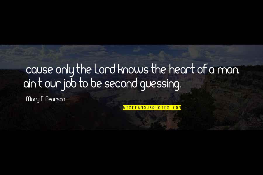Lord Knows My Heart Quotes By Mary E. Pearson: 'cause only the Lord knows the heart of