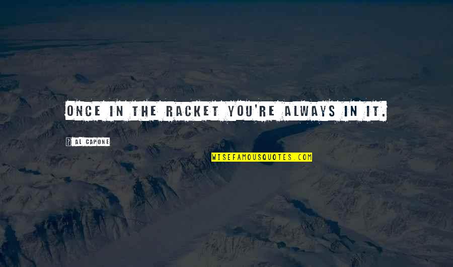 Lord Laming Report Quotes By Al Capone: Once in the racket you're always in it. Lord Laming Report Quotes By Al Capone: Once in the racket you're always in it.