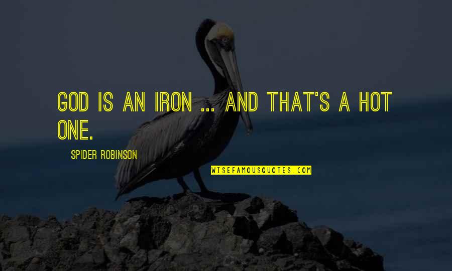 Lord Laming Report Quotes By Spider Robinson: God is an iron ... and that's a Lord Laming Report Quotes By Spider Robinson: God is an iron ... and that's a