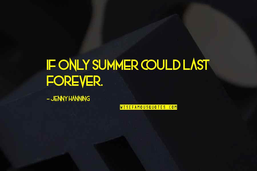 Lord Liar Lunatic Quotes By Jenny Hanning: If only summer could last forever.