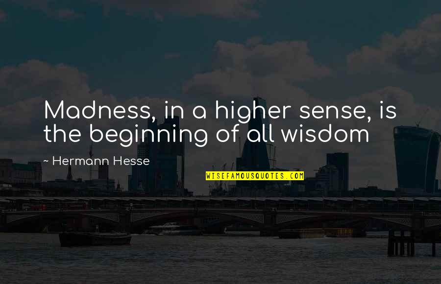Lord Mahavira Quotes By Hermann Hesse: Madness, in a higher sense, is the beginning