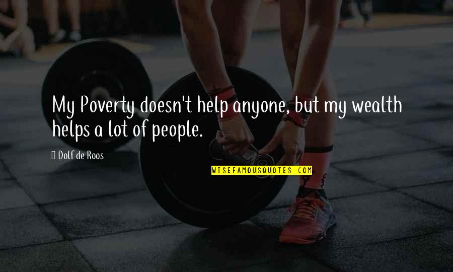 Lord Make Me A Better Person Quotes By Dolf De Roos: My Poverty doesn't help anyone, but my wealth