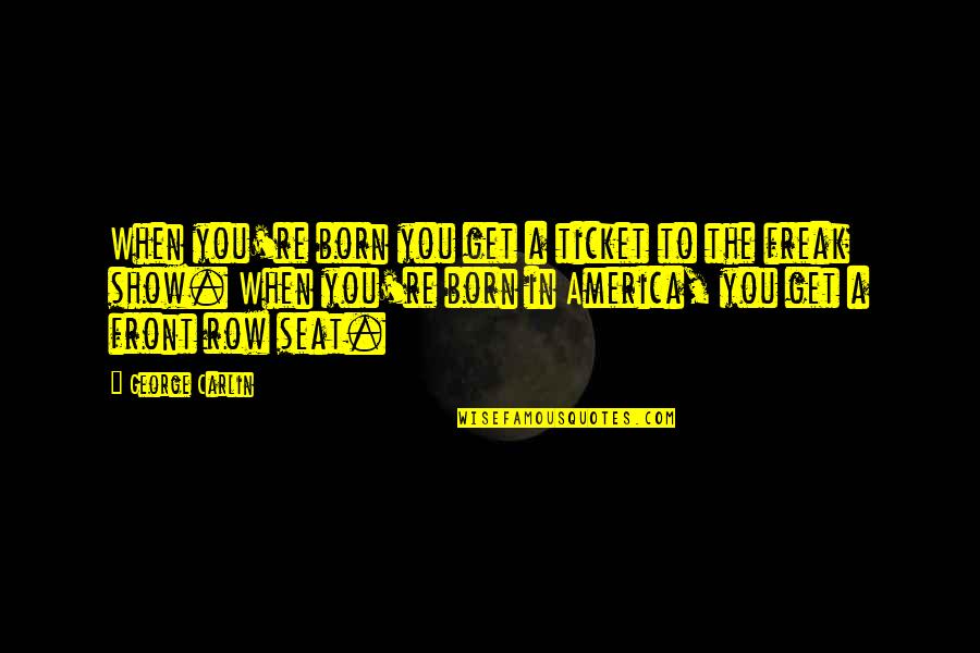 Lord Make Me A Better Person Quotes By George Carlin: When you're born you get a ticket to Lord Make Me A Better Person Quotes By George Carlin: When you're born you get a ticket to