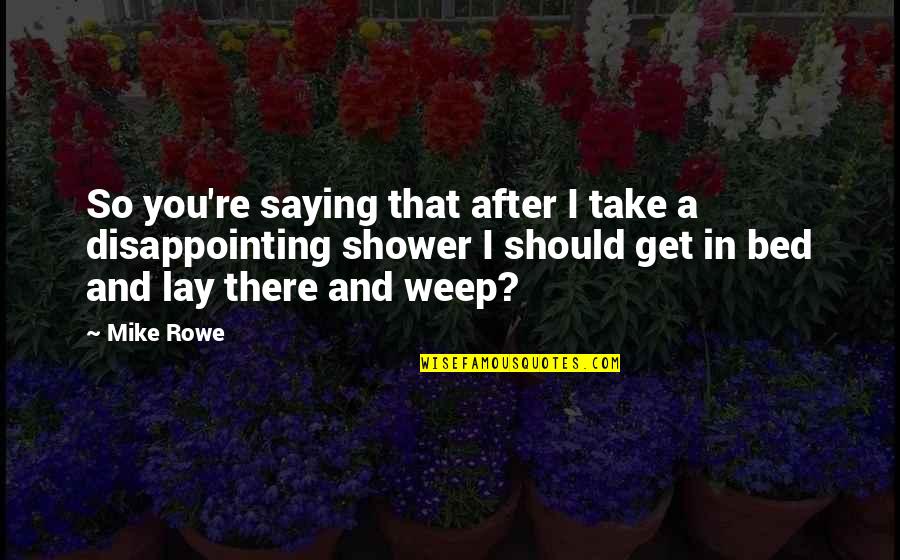 Lord Make Me A Better Person Quotes By Mike Rowe: So you're saying that after I take a Lord Make Me A Better Person Quotes By Mike Rowe: So you're saying that after I take a
