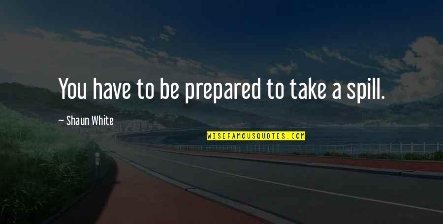 Lord Mokshi Quotes By Shaun White: You have to be prepared to take a