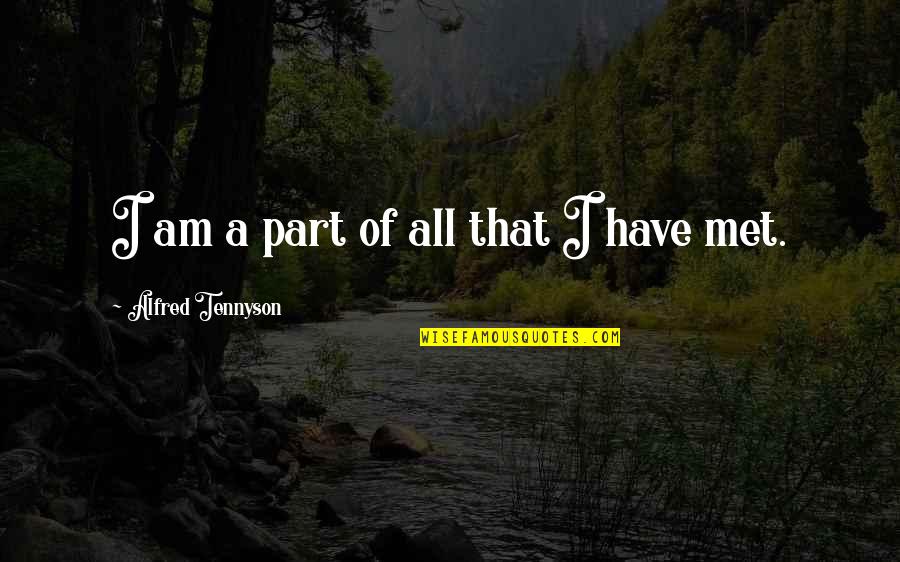 Lord Monochromicorn Quotes By Alfred Tennyson: I am a part of all that I Lord Monochromicorn Quotes By Alfred Tennyson: I am a part of all that I