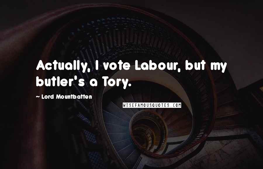 Lord Mountbatten quotes: Actually, I vote Labour, but my butler's a Tory.