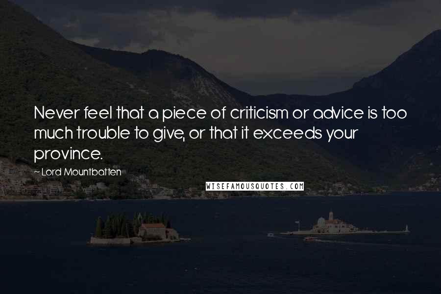 Lord Mountbatten quotes: Never feel that a piece of criticism or advice is too much trouble to give, or that it exceeds your province.