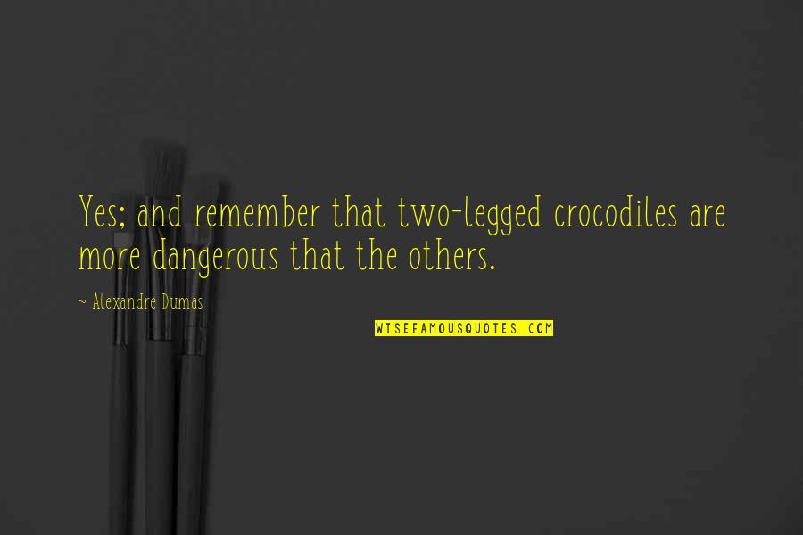 Lord Mountbatten Quotes By Alexandre Dumas: Yes; and remember that two-legged crocodiles are more