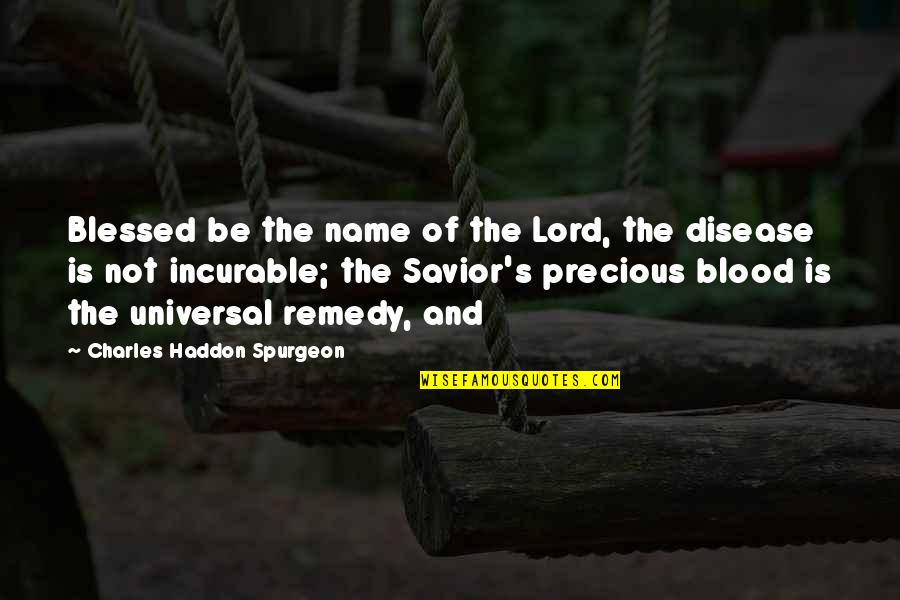 Lord My Savior Quotes By Charles Haddon Spurgeon: Blessed be the name of the Lord, the