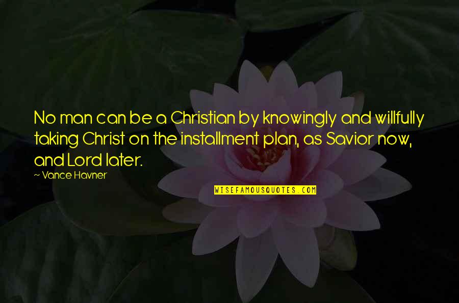 Lord My Savior Quotes By Vance Havner: No man can be a Christian by knowingly