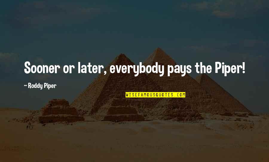 Lord Neuberger Quotes By Roddy Piper: Sooner or later, everybody pays the Piper!