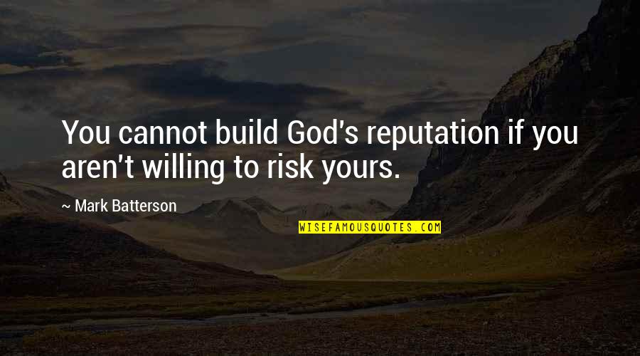 Lord Nuffield Quotes By Mark Batterson: You cannot build God's reputation if you aren't