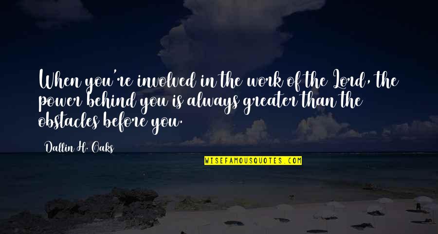 Lord Of Always Quotes By Dallin H. Oaks: When you're involved in the work of the Lord Of Always Quotes By Dallin H. Oaks: When you're involved in the work of the