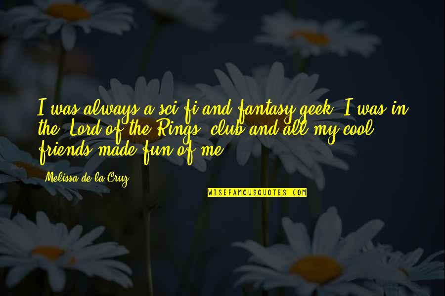 Lord Of Always Quotes By Melissa De La Cruz: I was always a sci-fi and fantasy geek. Lord Of Always Quotes By Melissa De La Cruz: I was always a sci-fi and fantasy geek.